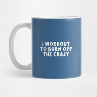 I Workout to Burn Off The Crazy, Funny Saying Mug